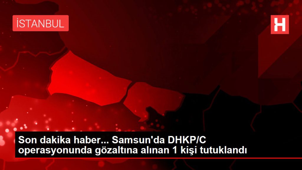 Son dakika haber… Samsun’da DHKP/C operasyonunda gözaltına alınan 1 kişi tutuklandı