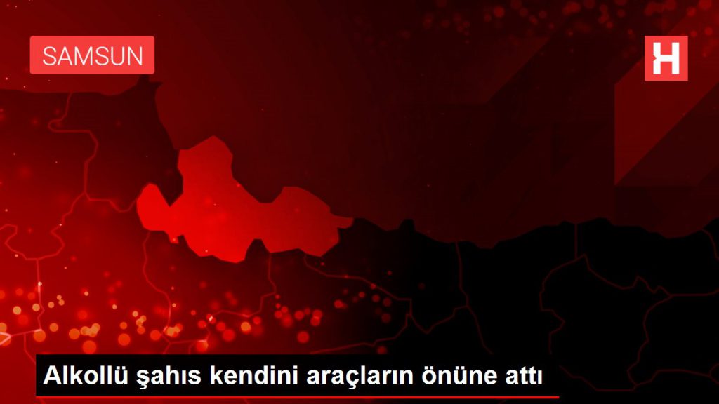 Alkollü şahıs kendini araçların önüne attı