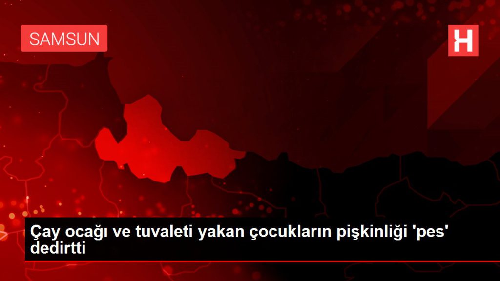 Çay ocağı ve tuvaleti yakan çocukların pişkinliği ‘pes’ dedirtti