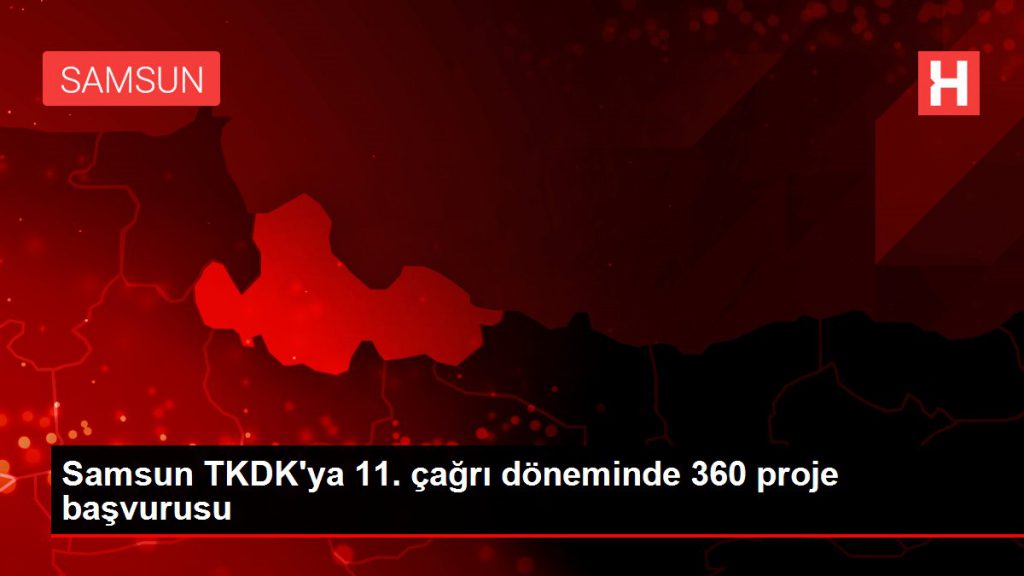 Samsun TKDK’ya 11. davet periyodunda 360 proje başvurusu