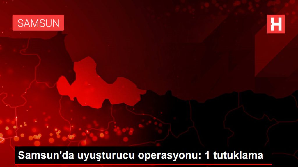 Samsun’da uyuşturucu operasyonu: 1 tutuklama