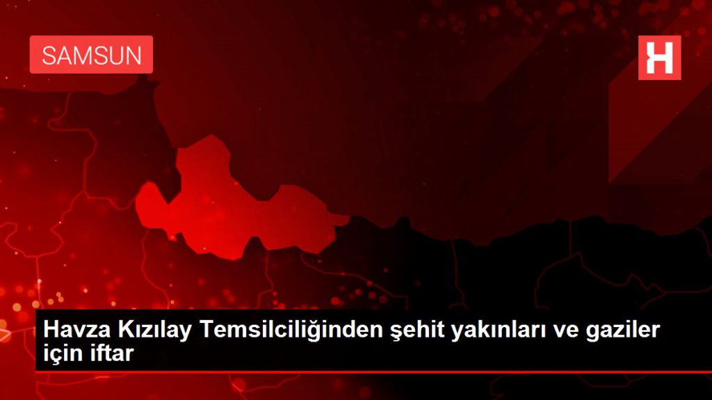 Havza Kızılay Temsilciliğinden şehit yakınları ve gaziler için iftar