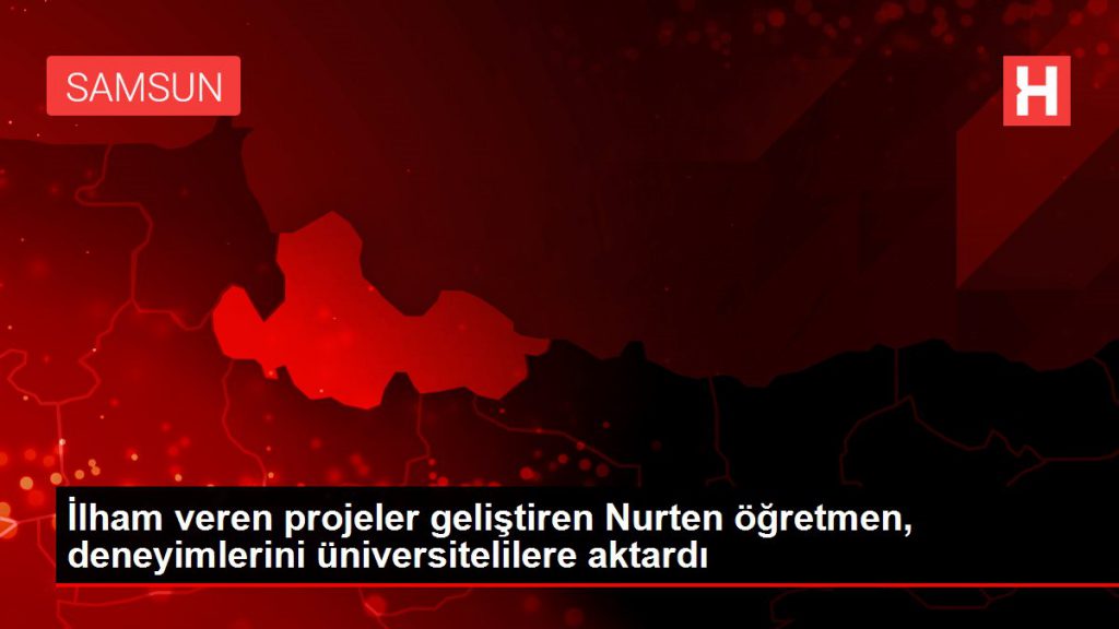 İlham veren projeler geliştiren Nurten öğretmen, tecrübelerini üniversitelilere aktardı
