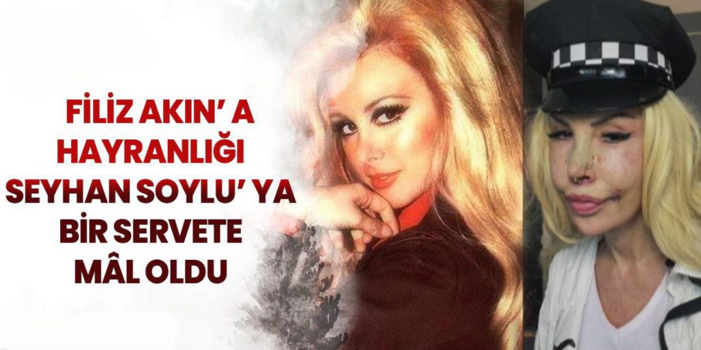 Seyhan Soylu… FİLİZ AKIN’ A BENZEMEK İÇİN TAM 1 MİLYON TL HARCADI