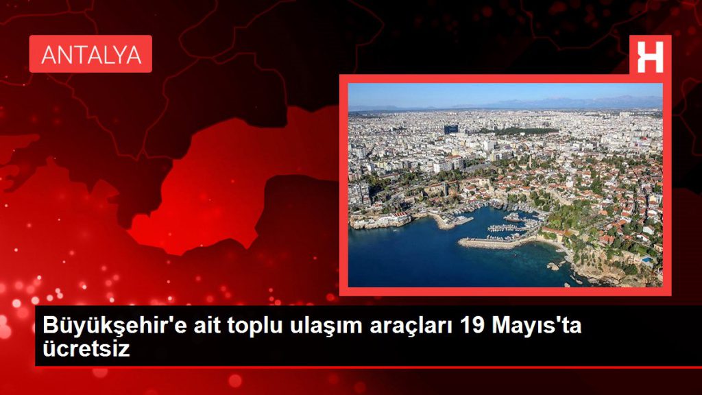 Büyükşehir’e ilişkin toplu ulaşım araçları 19 Mayıs’ta fiyatsız