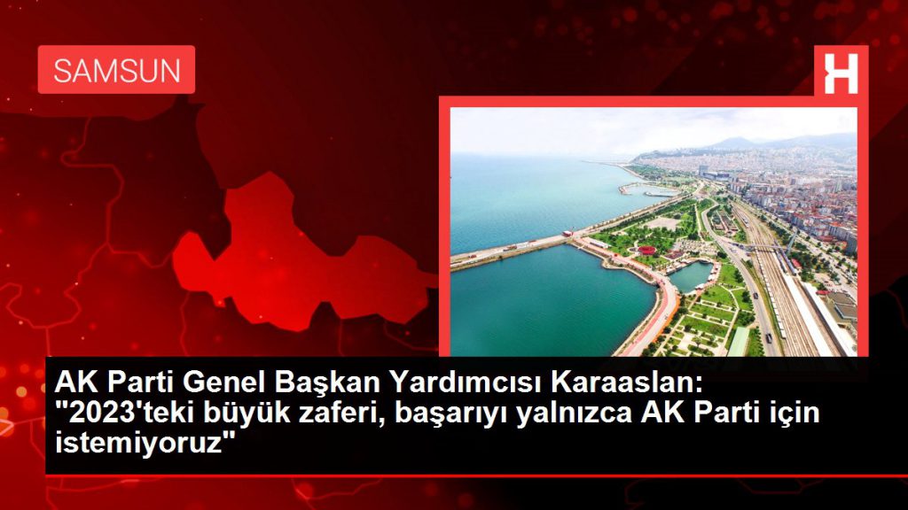 AK Parti Genel Lider Yardımcısı Karslan: “2023’teki büyük zaferi, başarıyı sadece AK Parti için istemiyoruz”