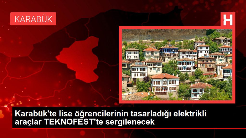 Karabük’te lise öğrencilerinin tasarladığı elektrikli araçlar TEKNOFEST’te sergilenecek