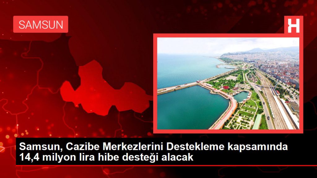Samsun, Cazibe Merkezlerini Destekleme kapsamında 14,4 milyon lira hibe dayanağı alacak