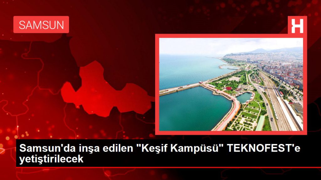 Samsun’da inşa edilen “Keşif Kampüsü” TEKNOFEST’e yetiştirilecek