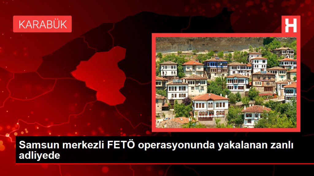 Son dakika haber: Samsun merkezli FETÖ operasyonunda yakalanan zanlı adliyede