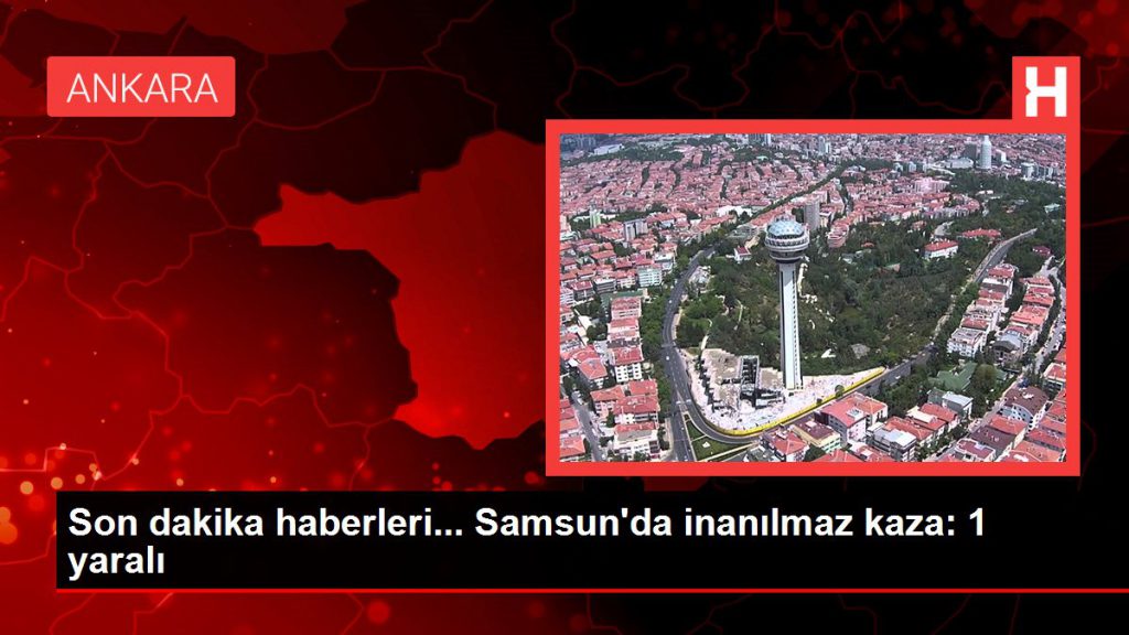 Son dakika haberleri… Samsun’da inanılmaz kaza: 1 yaralı
