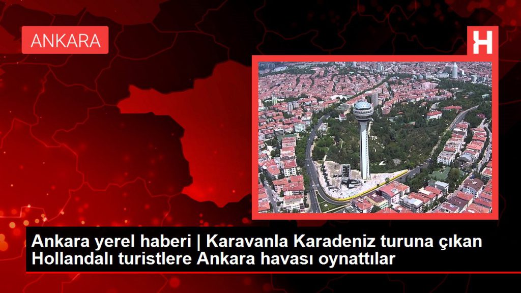 Ankara lokal haberi | Karavanla Karadeniz çeşidine çıkan Hollandalı turistlere Ankara havası oynattılar