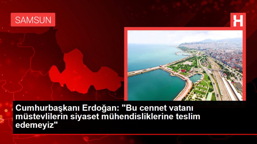 Cumhurbaşkanı Erdoğan: “Bu cennet vatanı müstevlilerin siyaset mühendisliklerine teslim edemeyiz”