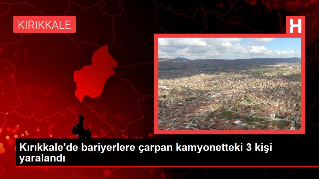 Kırıkkale haber | Kırıkkale’de bariyerlere çarpan kamyonetteki 3 kişi yaralandı