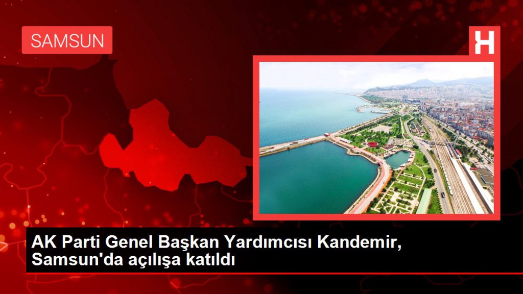 Samsun gündem haberi… AK Parti Genel Lider Yardımcısı Kandemir, Samsun’da açılışa katıldı