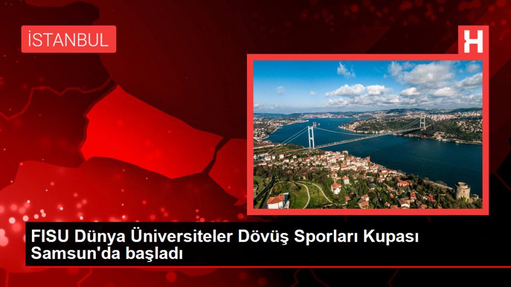 Samsun haberi! FISU Dünya Üniversiteler Dövüş Sporları Kupası Samsun’da başladı