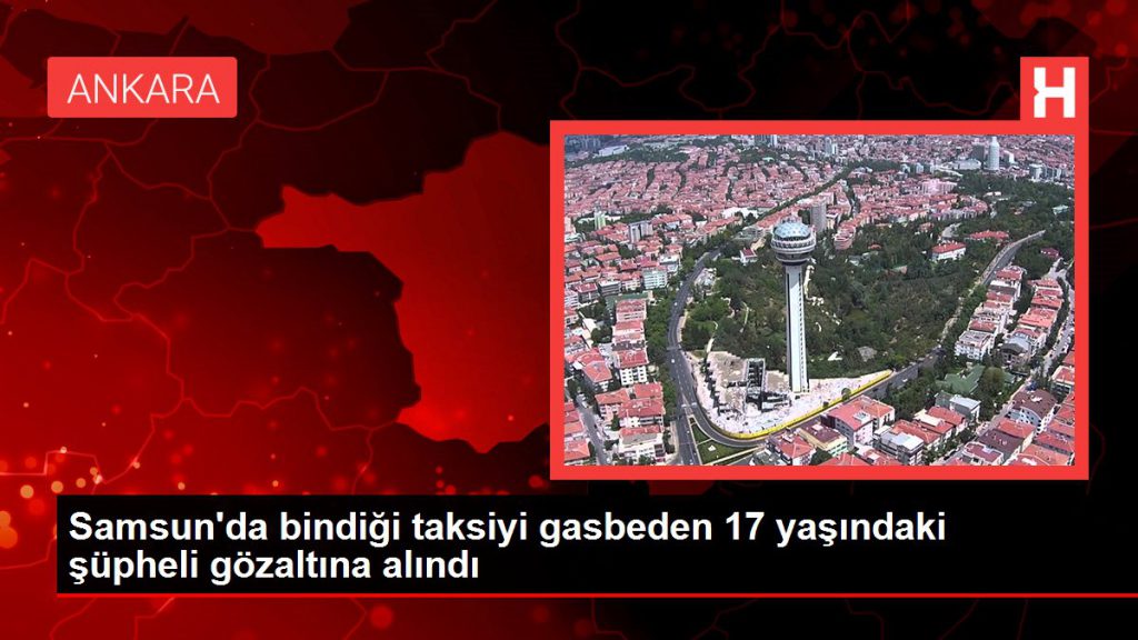 Samsun haber! Samsun’da bindiği taksiyi gasbeden 17 yaşındaki kuşkulu gözaltına alındı