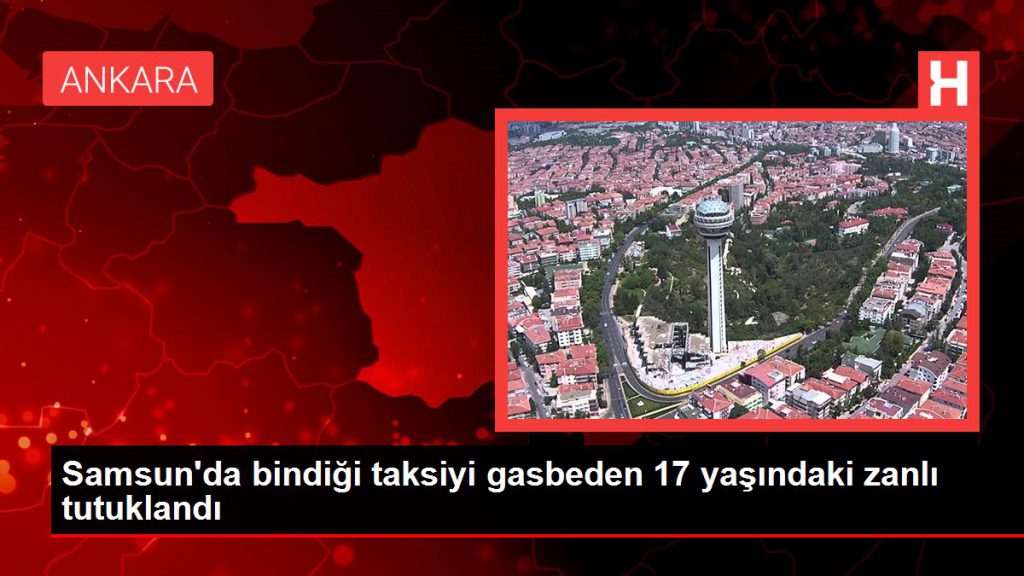 Samsun haber! Samsun’da bindiği taksiyi gasbeden 17 yaşındaki zanlı tutuklandı