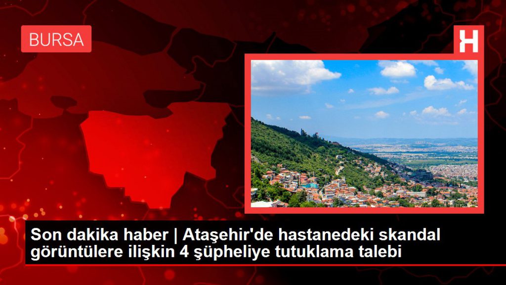 Son dakika haber | Ataşehir’de hastanedeki skandal imgelere ait 4 şüpheliye tutuklama talebi