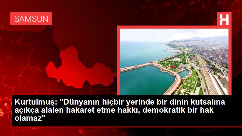 Kurtulmuş: “Dünyanın hiçbir yerinde bir dinin kutsalına açıkça alalen hakaret etme hakkı, demokratik bir hak olamaz”