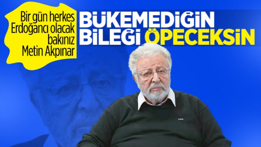 Metin Akpınar’dan çarpıcı seçim yorumu: Bükemediğin bileği öpeceksin