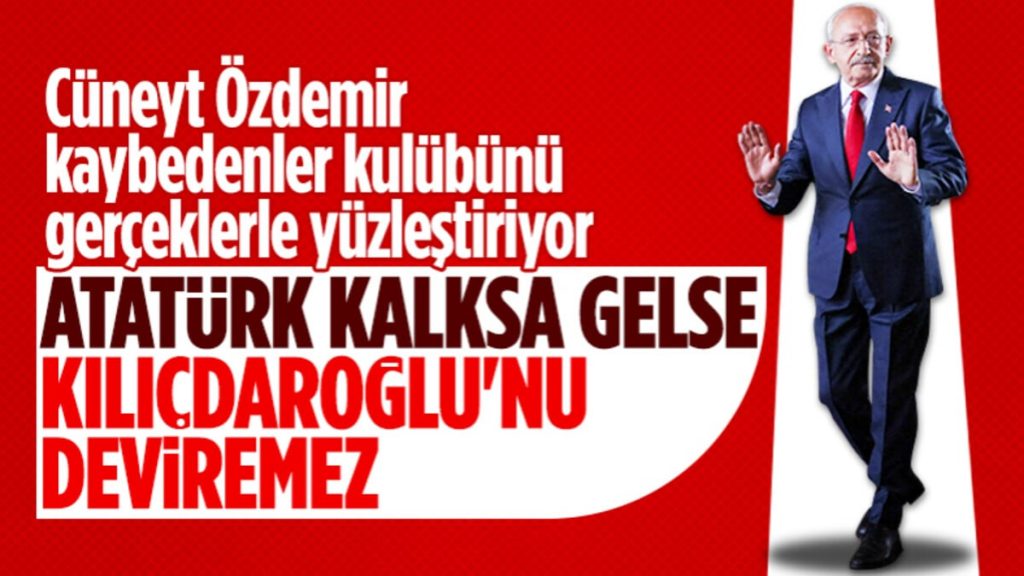 Cüneyt Özdemir: Atatürk çıksa gelse, bu delegeyle Kemal Kılıçdaroğlu’na karşı seçilemez
