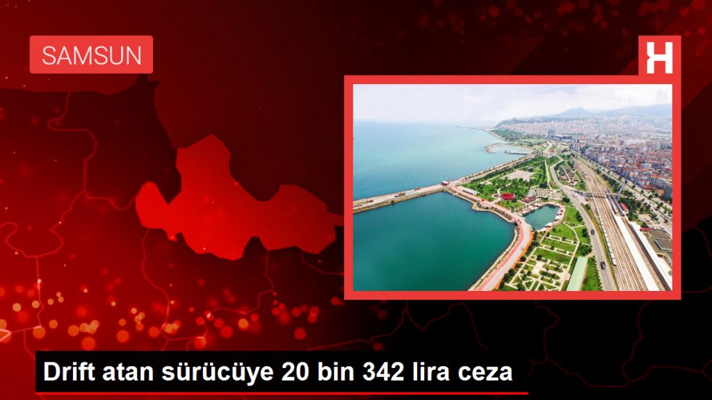 Drift atan sürücüye 20 bin 342 lira ceza