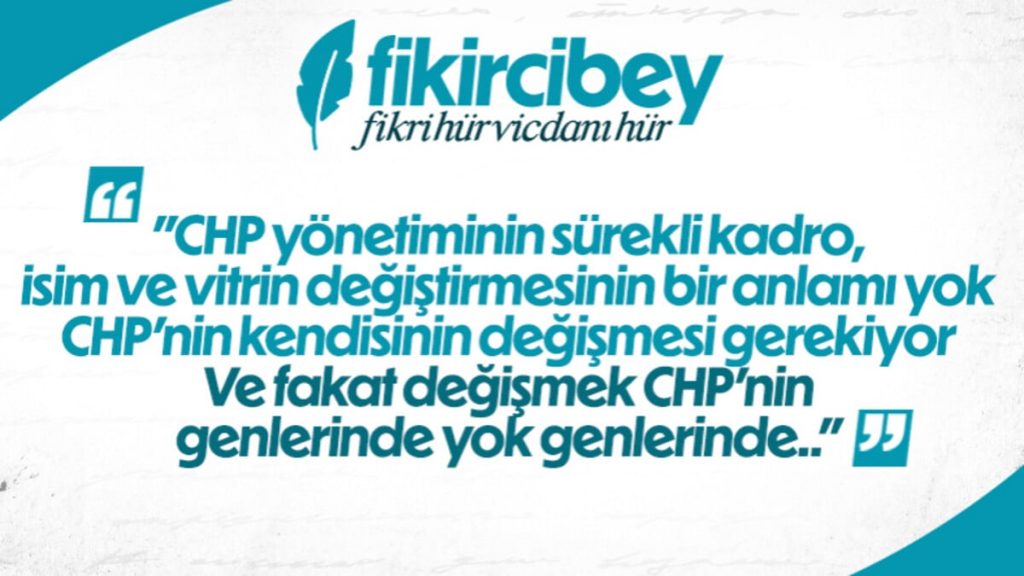 Fikirci Bey yazdı: DEĞİŞMEYEN TEK PARTİ CHP