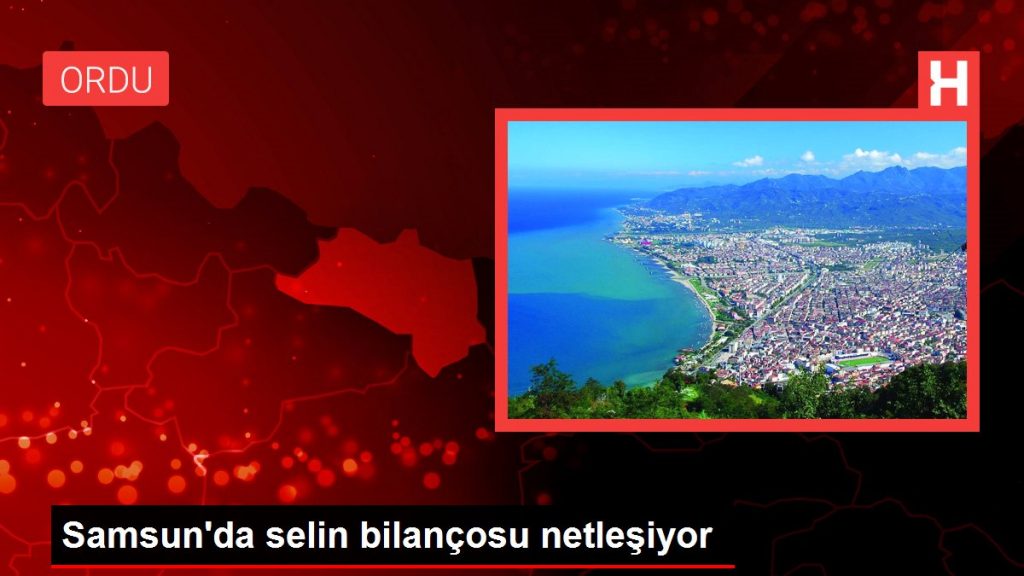 Samsun’da selin bilançosu netleşiyor