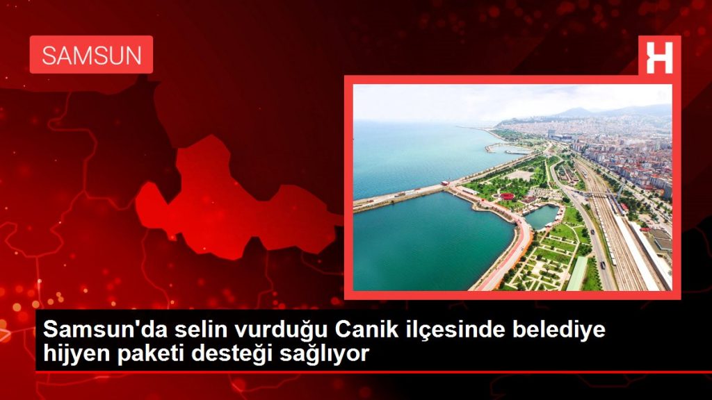 Samsun’da selin vurduğu Canik ilçesinde belediye hijyen paketi desteği sağlıyor