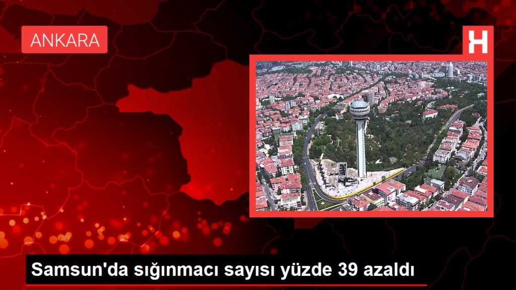 Samsun’da sığınmacı sayısı yüzde 39 azaldı