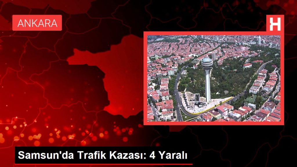 Samsun’da Trafik Kazası: 4 Yaralı